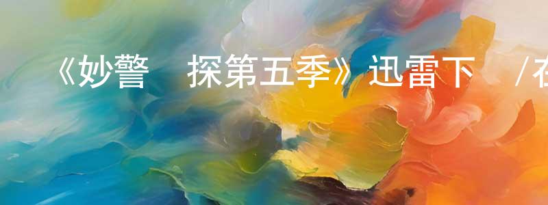 白騫的個人主頁,《妙警賊探第五季》迅雷下載/在線觀看-犯罪歷史-美劇天堂